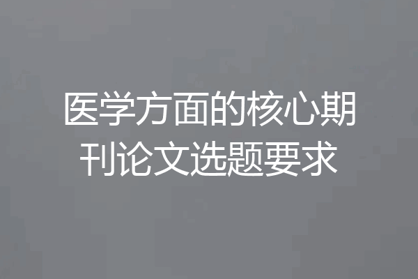 医学方面的核心期刊论文选题要求