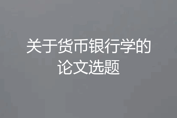关于货币银行学的论文选题