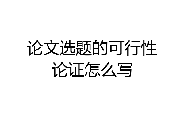 论文选题的可行性论证怎么写