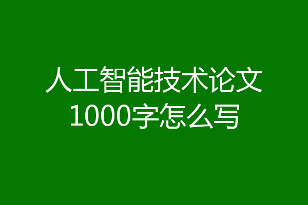 人工智能技术论文1000字怎么写