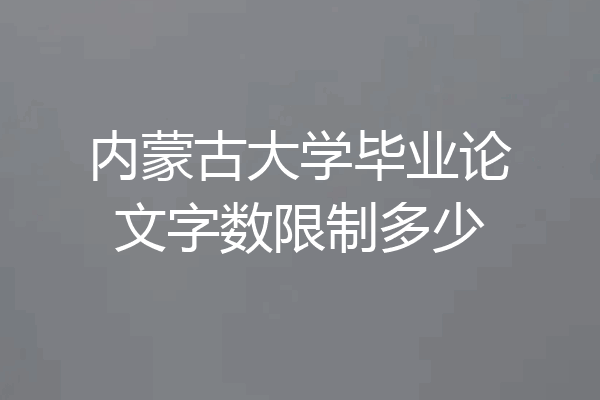 内蒙古大学毕业论文字数限制多少