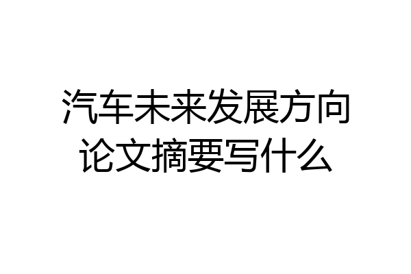 汽车未来发展方向论文摘要写什么