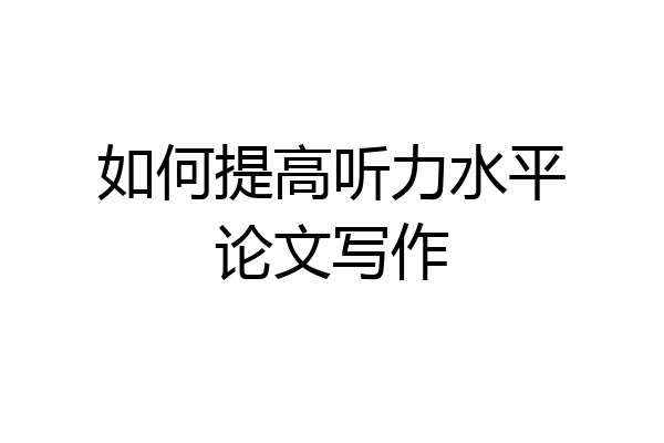 如何提高听力水平论文写作