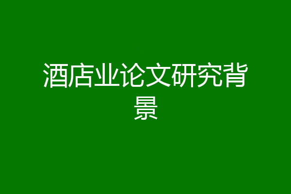 酒店业论文研究背景