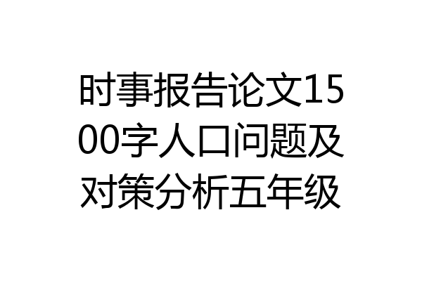 时事报告论文1500字人口问题及对策分析五年级