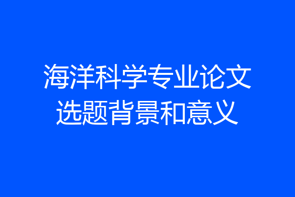 海洋科学专业论文选题背景和意义