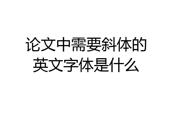 论文中需要斜体的英文字体是什么