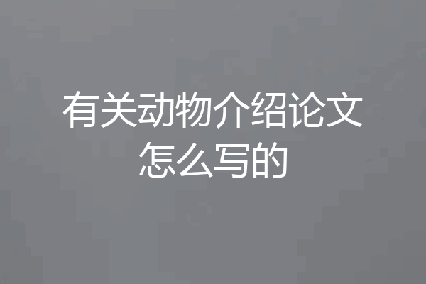 有关动物介绍论文怎么写的