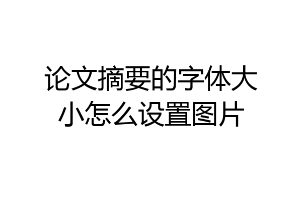 论文摘要的字体大小怎么设置图片
