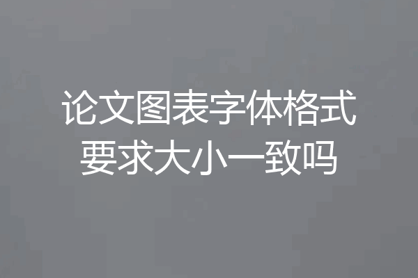论文图表字体格式要求大小一致吗