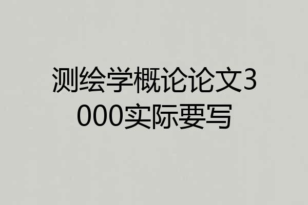 测绘学概论论文3000实际要写