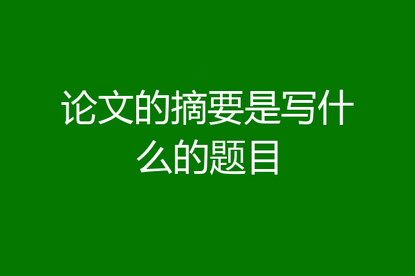 论文的摘要是写什么的题目