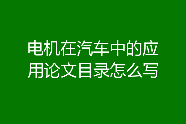 电机在汽车中的应用论文目录怎么写