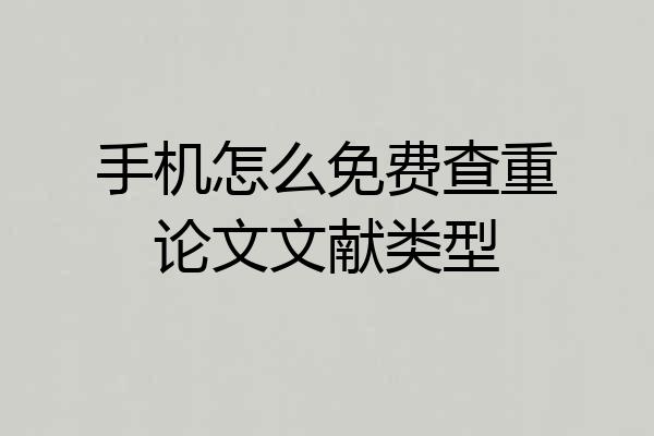 手机怎么免费查重论文文献类型
