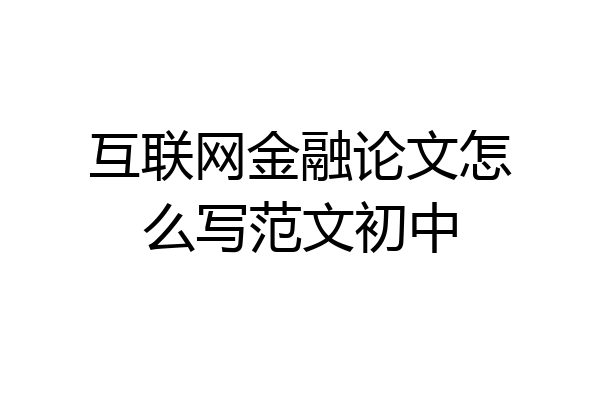 互联网金融论文怎么写范文初中