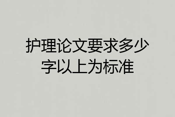 护理论文要求多少字以上为标准
