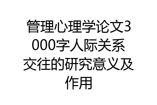 管理心理学论文3000字人际关系交往的研究意义及作用