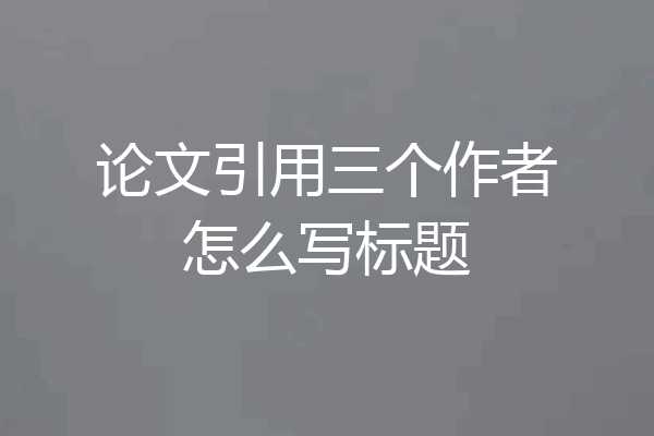 论文引用三个作者怎么写标题