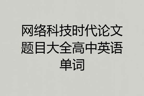 网络科技时代论文题目大全高中英语单词