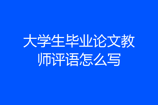 大学生毕业论文教师评语怎么写