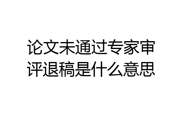 论文未通过专家审评退稿是什么意思
