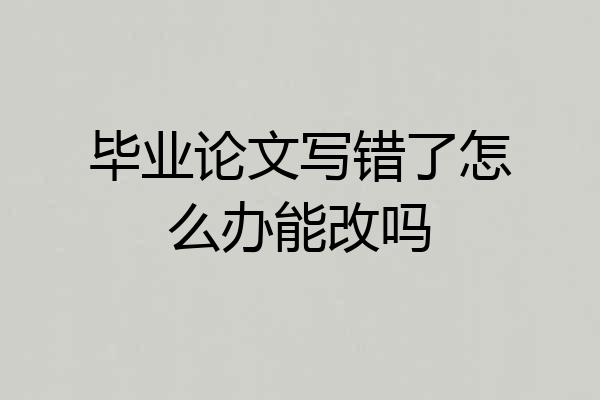 毕业论文写错了怎么办能改吗