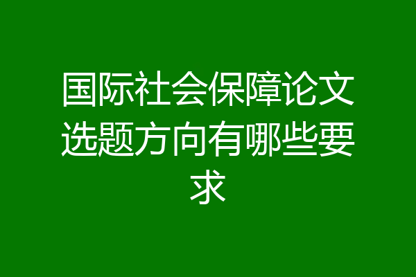 国际社会保障论文选题方向有哪些要求