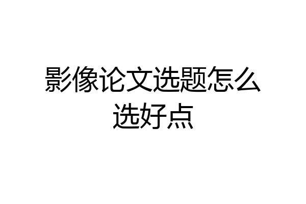 影像论文选题怎么选好点