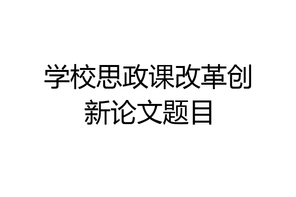 学校思政课改革创新论文题目