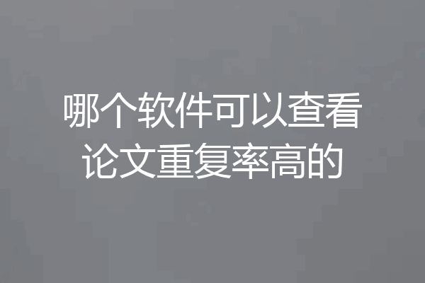 哪个软件可以查看论文重复率高的