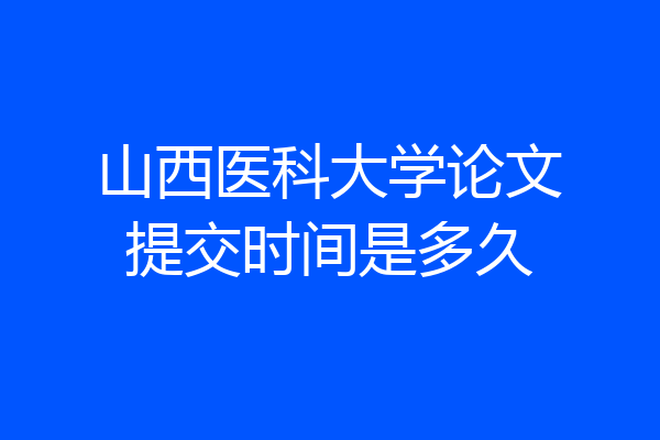 山西医科大学论文提交时间是多久