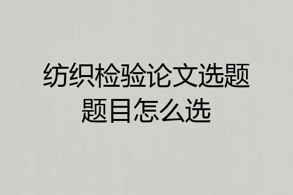 纺织检验论文选题题目怎么选