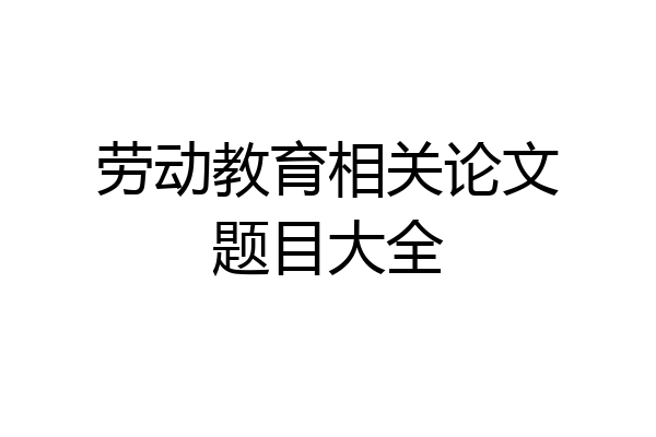 劳动教育相关论文题目大全