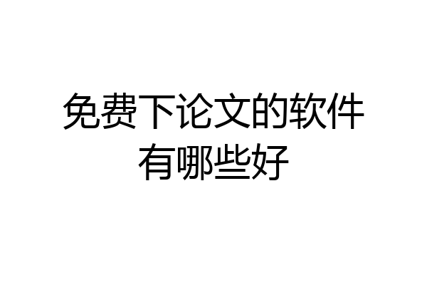 免费下论文的软件有哪些好
