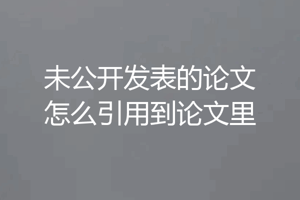 未公开发表的论文怎么引用到论文里