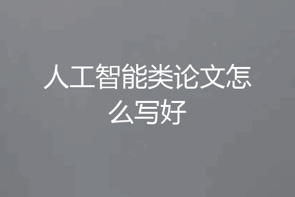 人工智能类论文怎么写好