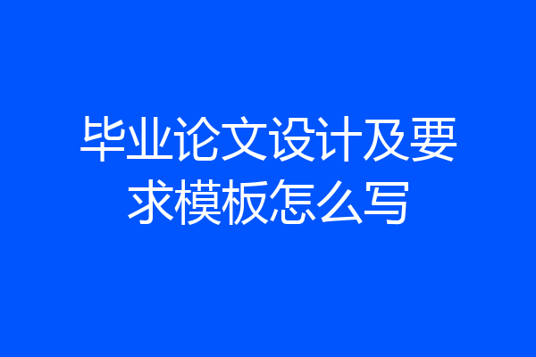 毕业论文设计及要求模板怎么写
