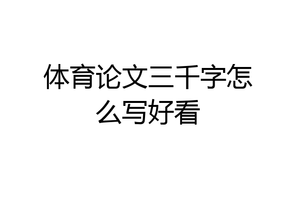 体育论文三千字怎么写好看