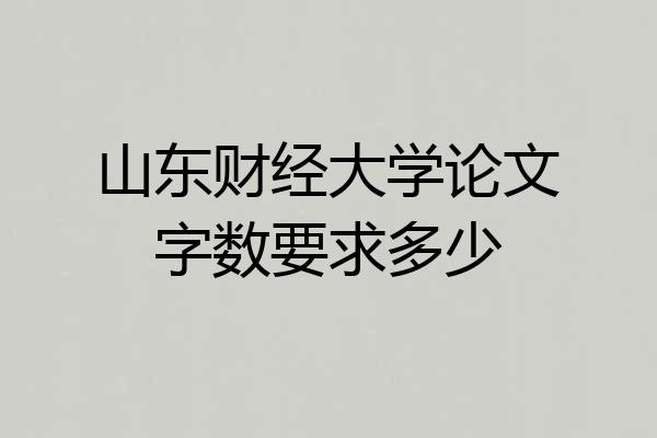 山东财经大学论文字数要求多少