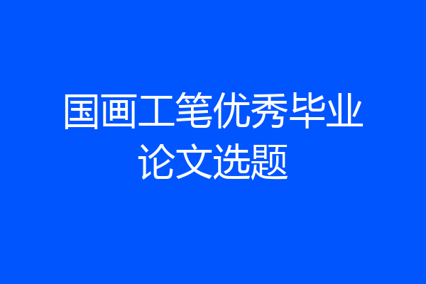 国画工笔优秀毕业论文选题