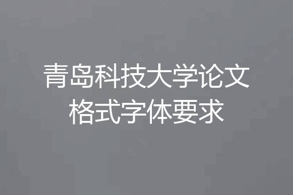 青岛科技大学论文格式字体要求