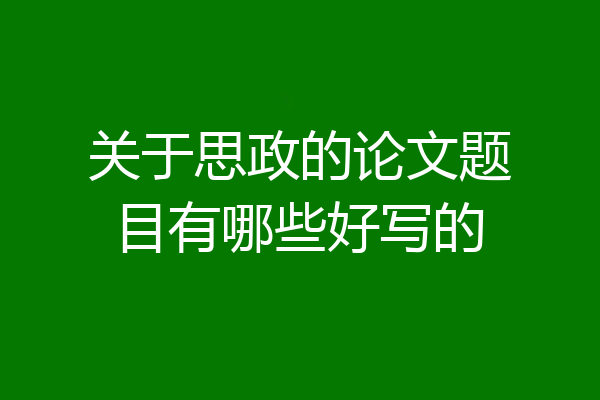 关于思政的论文题目有哪些好写的