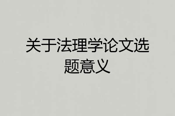 关于法理学论文选题意义