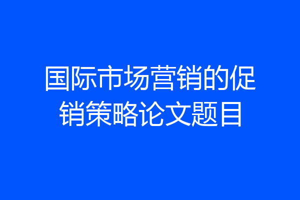 国际市场营销的促销策略论文题目