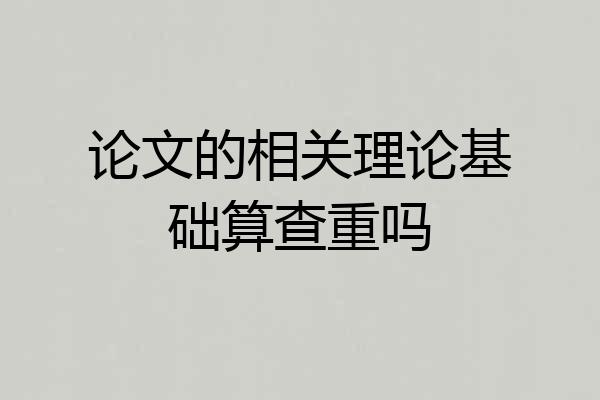 论文的相关理论基础算查重吗
