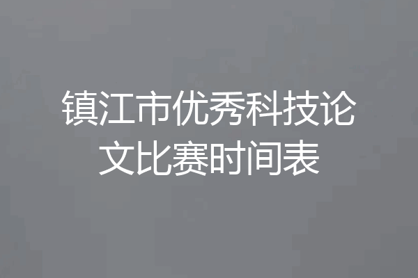 镇江市优秀科技论文比赛时间表
