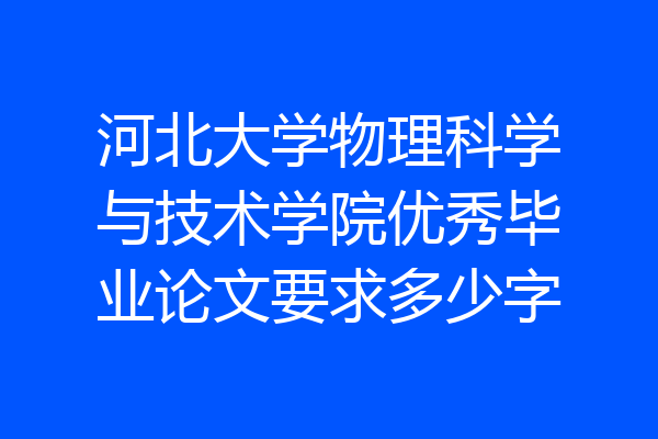 河北大学物理科学与技术学院优秀毕业论文要求多少字