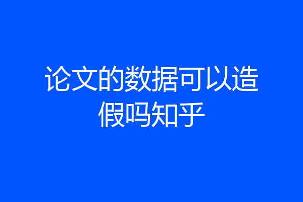 论文的数据可以造假吗知乎