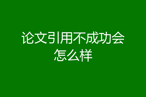 论文引用不成功会怎么样