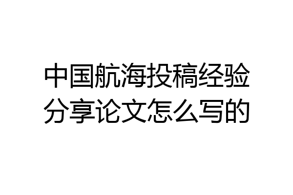 中国航海投稿经验分享论文怎么写的